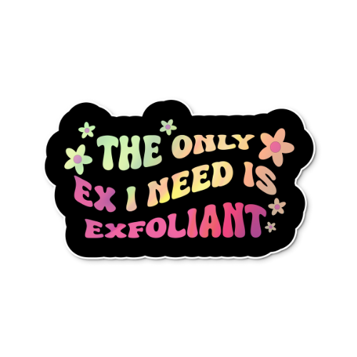 The Only Ex I Need is Exfoliant Sticker (Holographic)